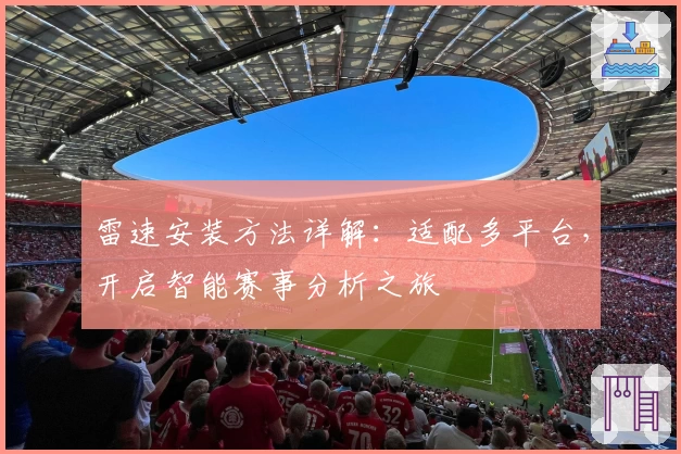 雷速安装方法详解：适配多平台，开启智能赛事分析之旅
