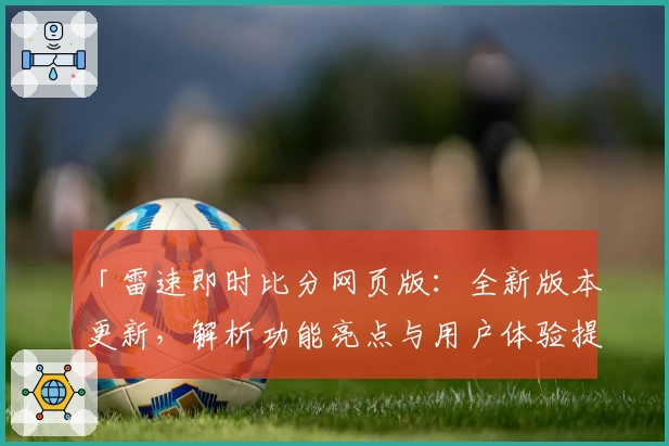 「雷速即时比分网页版：全新版本更新，解析功能亮点与用户体验提升」