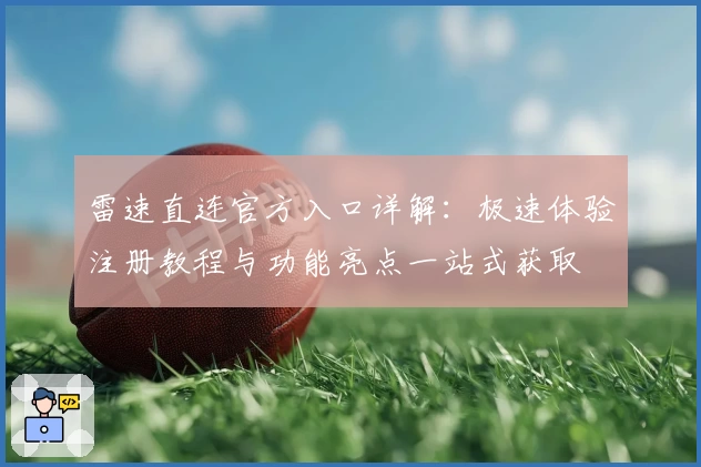 雷速直连官方入口详解：极速体验注册教程与功能亮点一站式获取