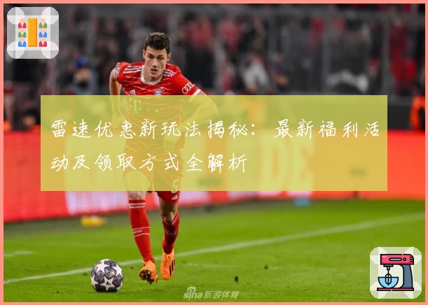 雷速优惠新玩法揭秘：最新福利活动及领取方式全解析