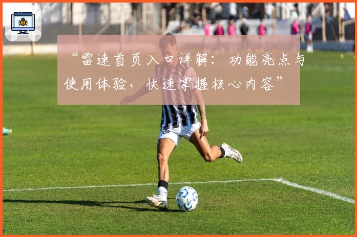 “雷速首页入口详解:功能亮点与使用体验,快速掌握核心内容”