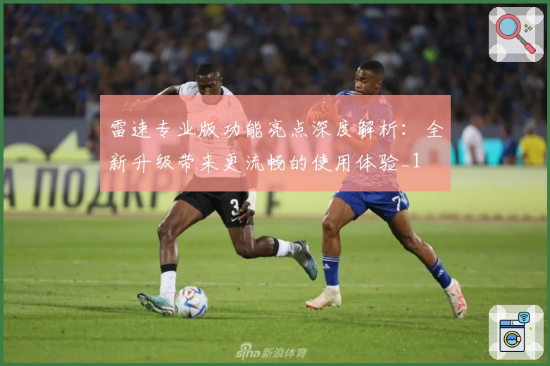 雷速专业版功能亮点深度解析：全新升级带来更流畅的使用体验_1