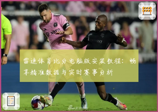 雷速体育比分电脑版安装教程：畅享精准数据与实时赛事分析
