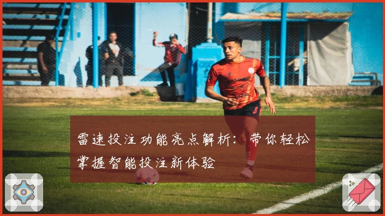 雷速投注功能亮点解析：带你轻松掌握智能投注新体验